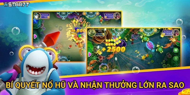 Bắn Cá Hũ Khủng Wstar77 mang đến cơ hội trúng lớn như thế nào? 3 Bí quyết nổ hũ và nhận thưởng lớn ra sao?