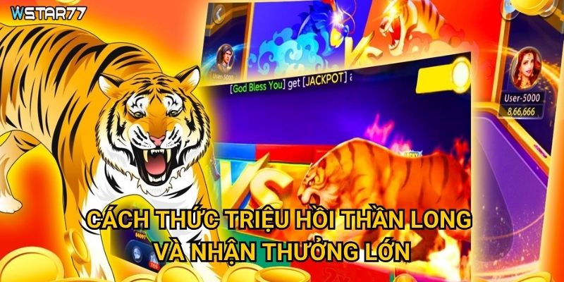 Rồng Hổ Thần Long Wstar77 có sức mạnh thần thoại gì? 3 Cách thức triệu hồi thần long và nhận thưởng lớn?